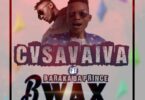 AUDIO Bwax - Cvsavaiva ft Baraka Da Prince MP3 DOWNLOAD