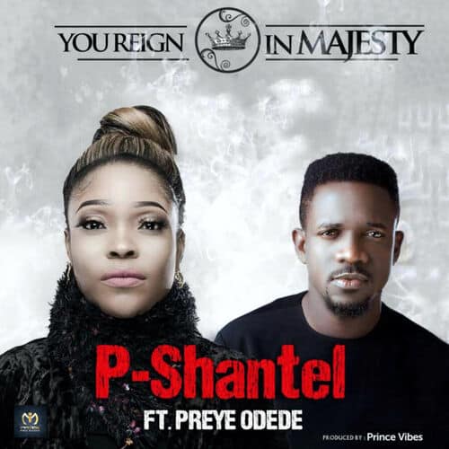 AUDIO P-Shantel Ft Preye Odede - You Reign In Majesty MP3 DOWNLOAD