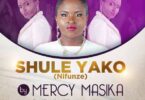 AUDIO Mercy Masika - Shule Yako MP3 DOWNLOAD