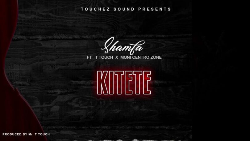 AUDIO Shamfa Boy Ft T Touch X Moni Centrozone - Kitete MP3 DOWNLOAD