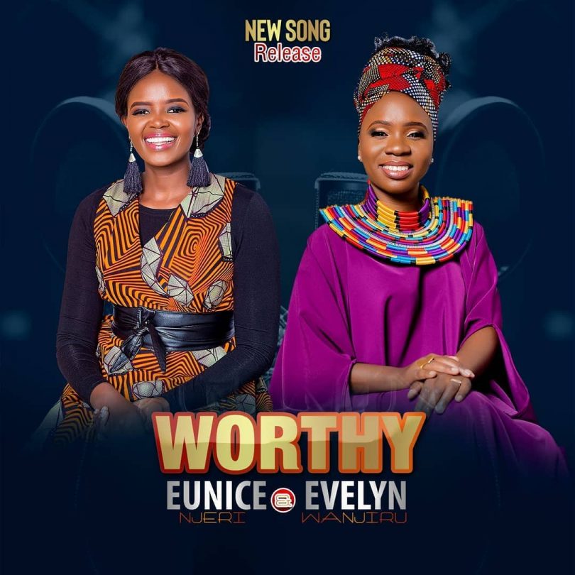 AUDIO Eunice Njeri Ft Evelyn Wanjiru – Worthy MP3 DOWNLOAD