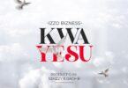 AUDIO Izzo Bizness - Kwa Yesu MP3 DOWNLOAD