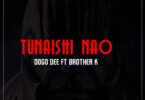 AUDIO Dogo Dee Ft Brother K - Tunaishi Nao MP3 DOWNLOAD