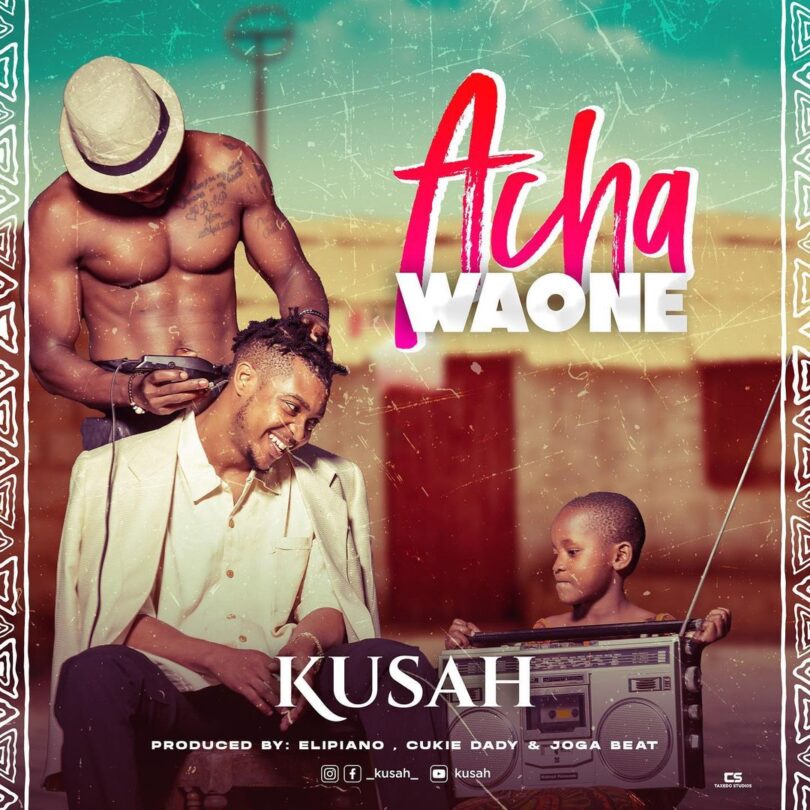 AUDIO Kusah - Acha Waone MP3 DOWNLOAD