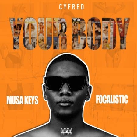 AUDIO Cyfred Ft. Musa Keys X Focalistic - Your Body MP3 DOWNLOAD