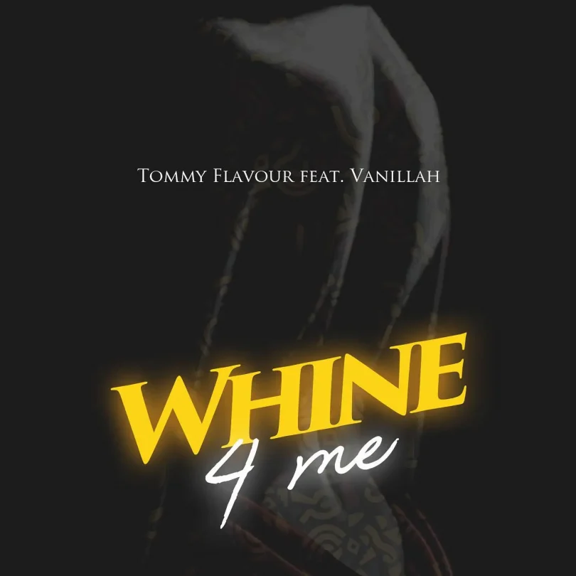 AUDIO Tommy Flavour Ft. Vanillah – Whine 4 Me MP3 DOWNLOAD
