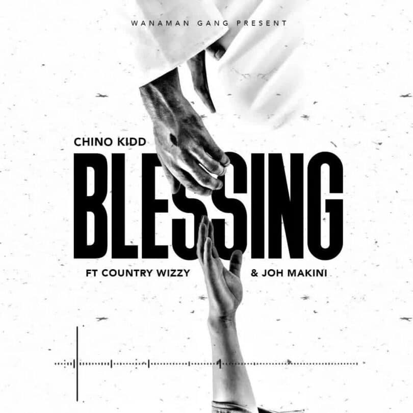 AUDIO Chino Kidd Ft. Country Wizzy X Joh Makini – Blessing MP3 DOWNLOAD